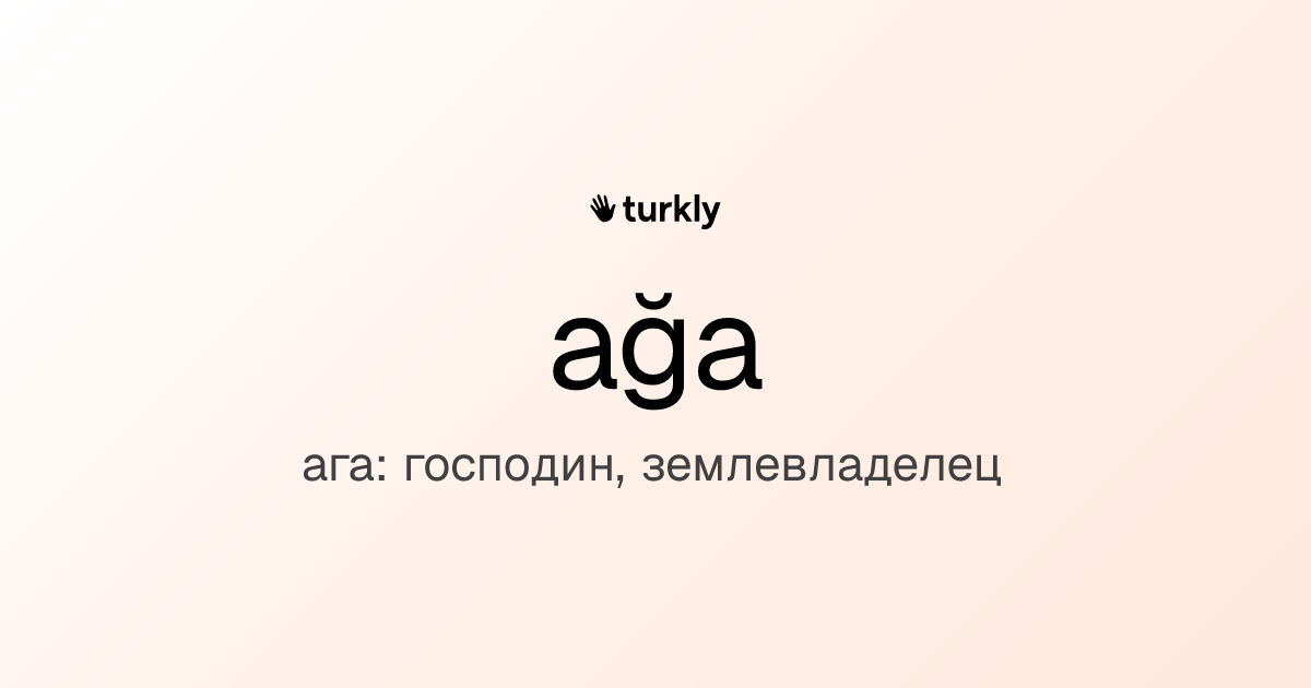 ağa — ага: господин, землевладелец