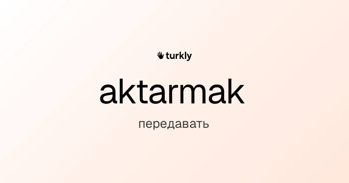 aktarmak — передавать