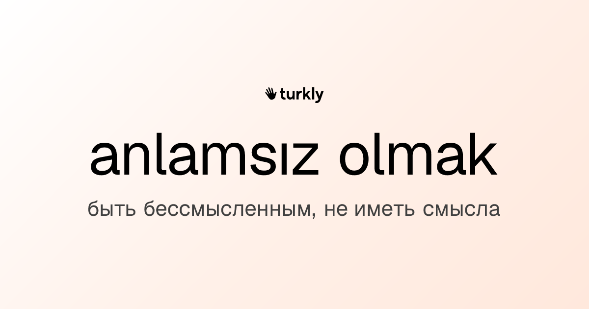 anlamsız olmak — быть бессмысленным, не иметь смысла