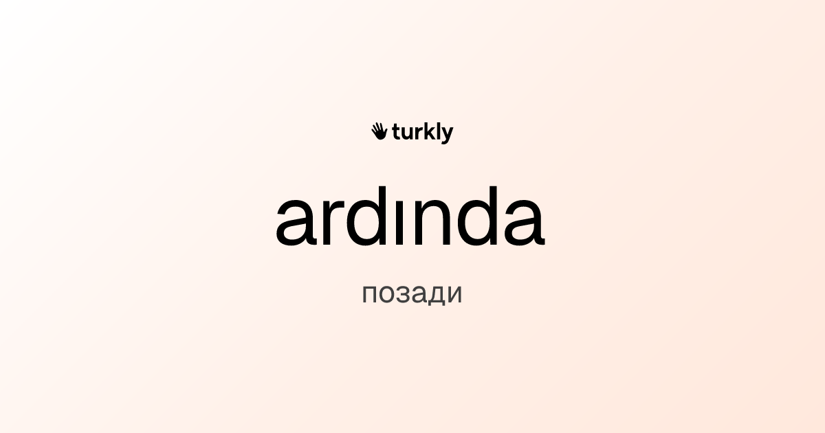 ardında — позади