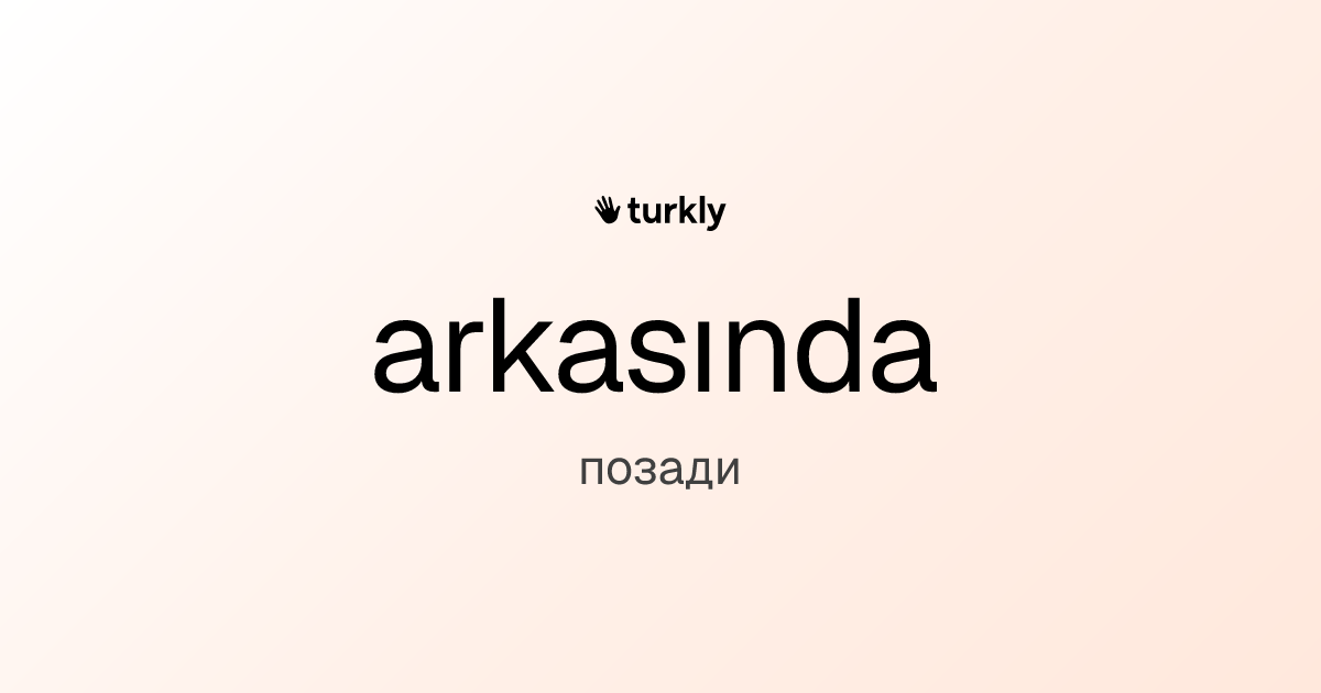 arkasında — позади