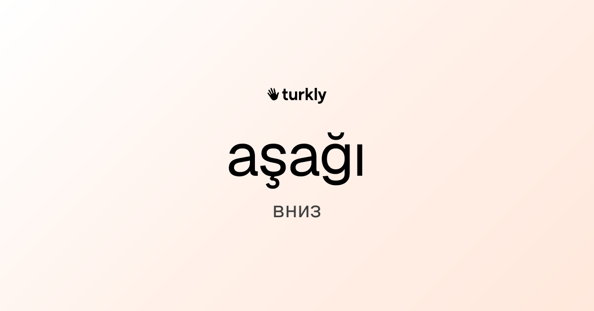aşağı — вниз