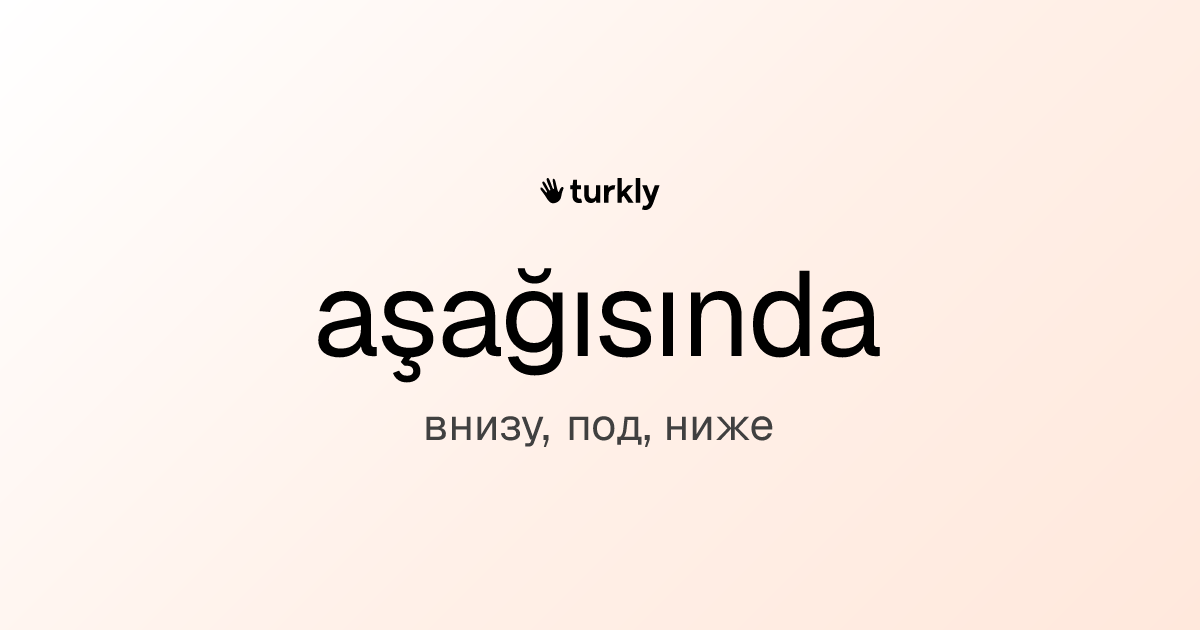 aşağısında — внизу, под, ниже