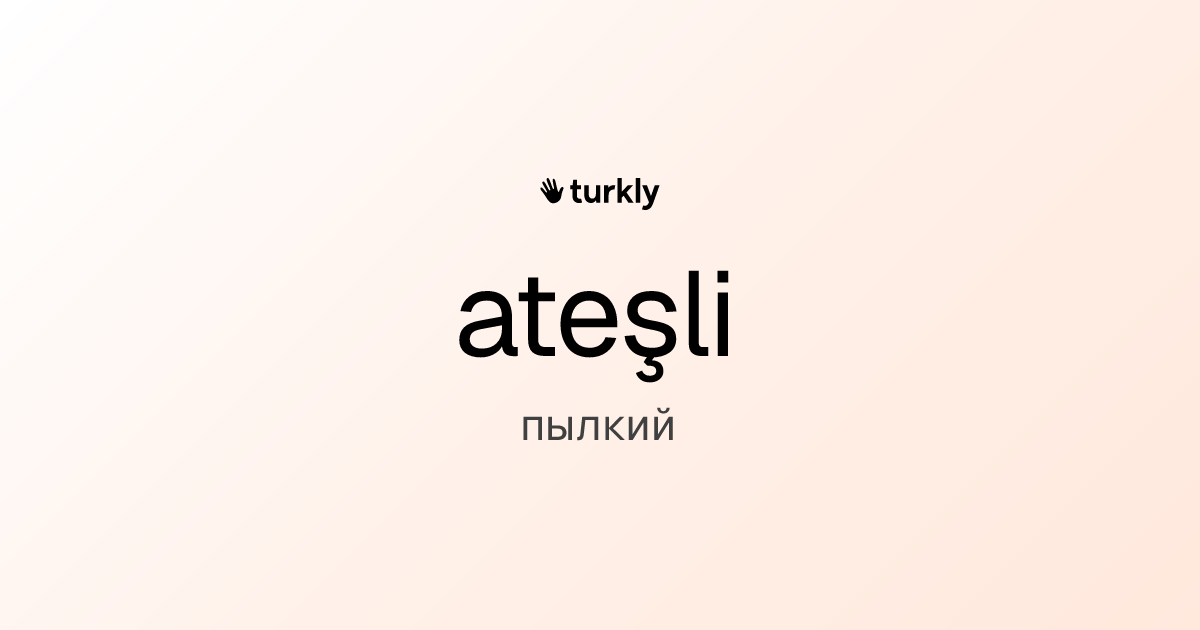 ateşli — пылкий