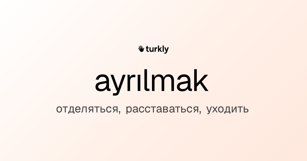 ayrılmak — отделяться, расставаться, уходить