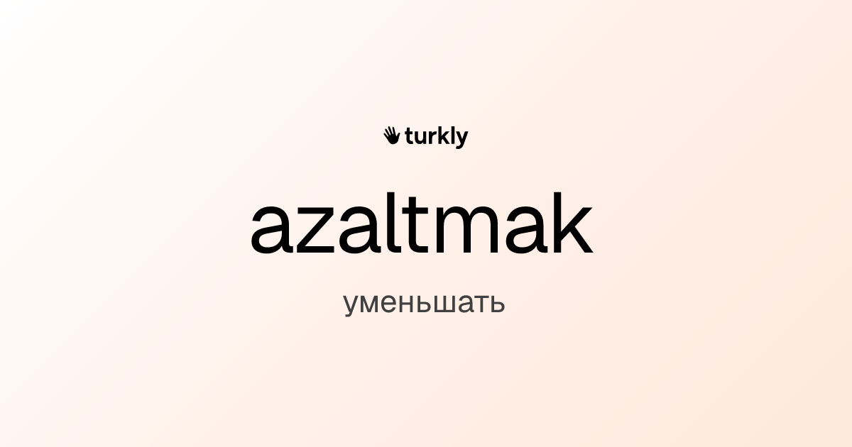 azaltmak — уменьшать