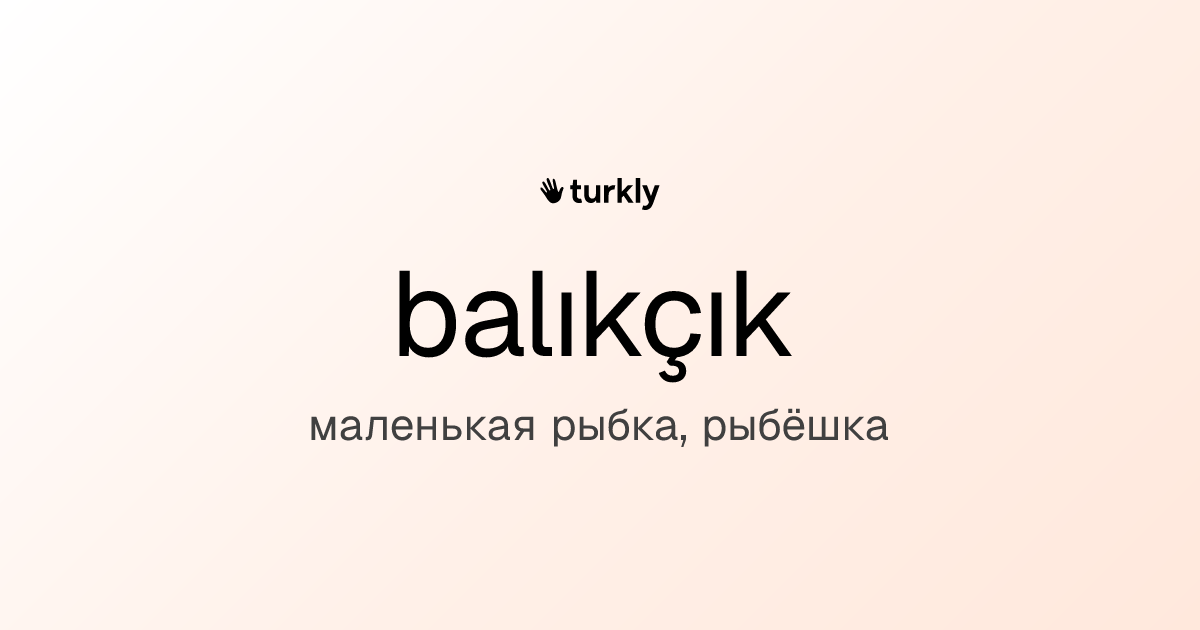 balıkçık — маленькая рыбка, рыбёшка
