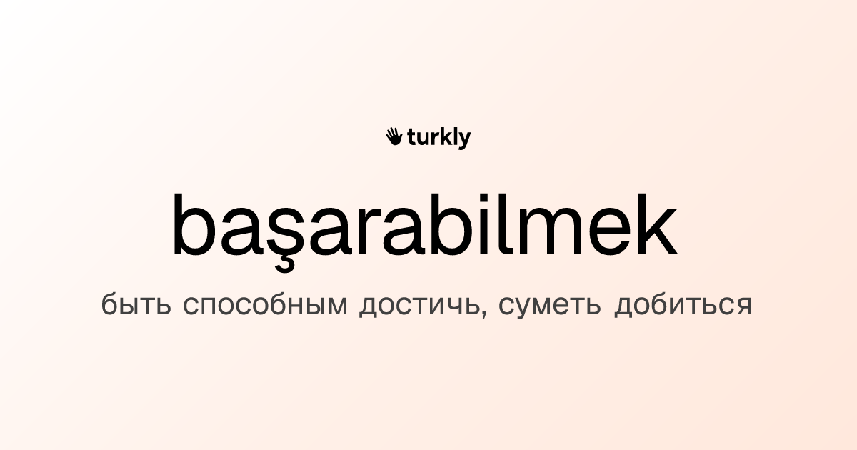 başarabilmek — быть способным достичь, суметь добиться