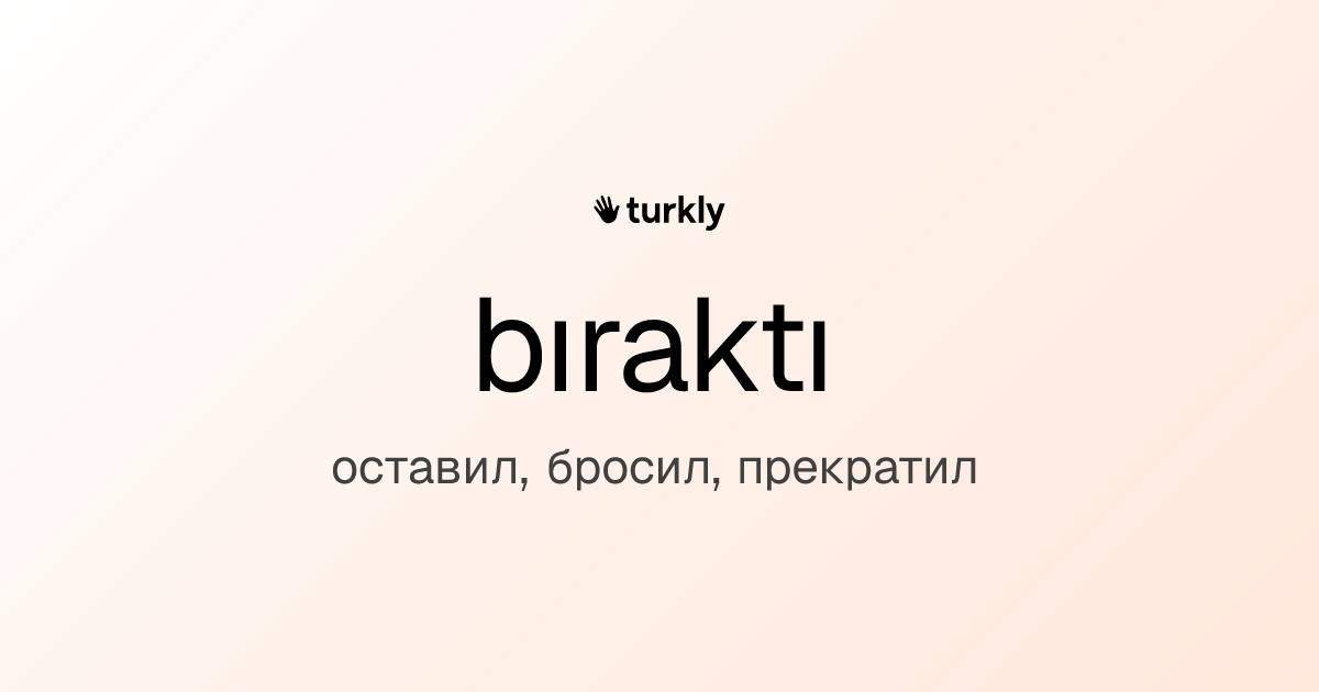 bıraktı — оставил, бросил, прекратил