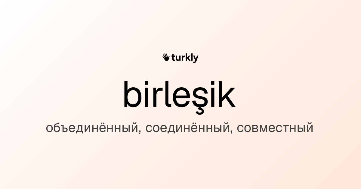 birleşik — объединённый, соединённый, совместный