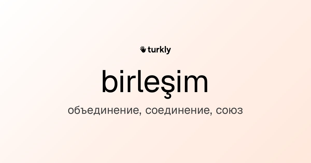 birleşim — объединение, соединение, союз