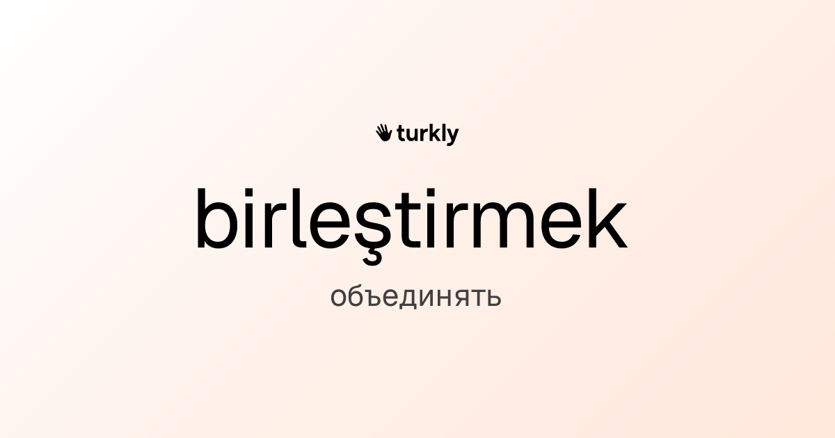 birleştirmek — объединять