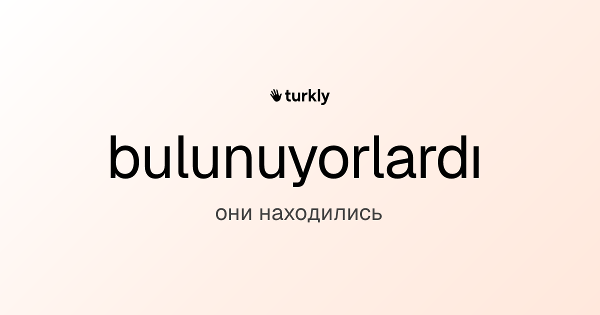 bulunuyorlardı — они находились