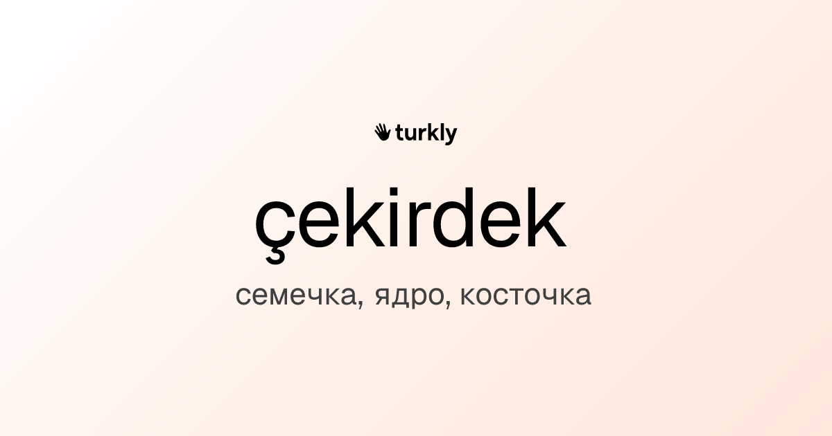 çekirdek — семечка, ядро, косточка