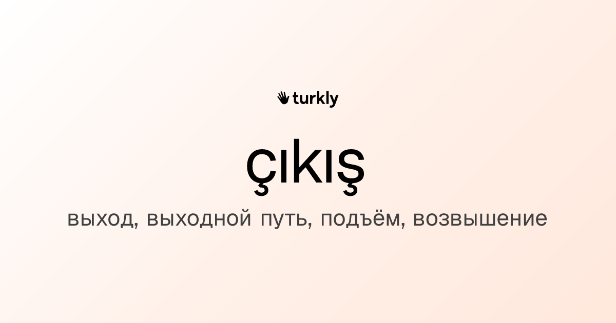 çıkış — выход, выходной путь, подъём, возвышение