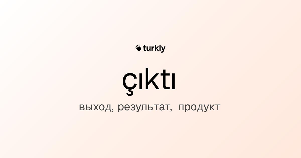 çıktı — выход, результат, продукт