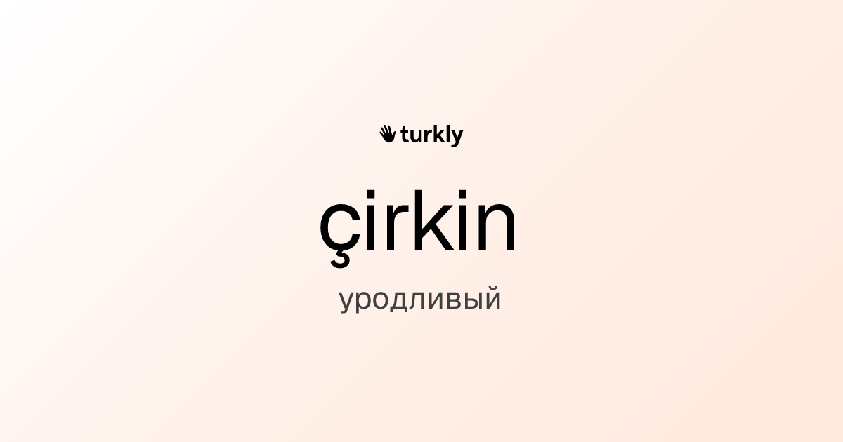 çirkin — уродливый