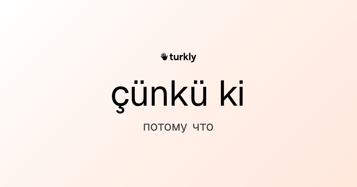 çünkü ki — потому что