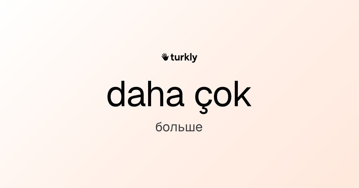 daha çok — больше