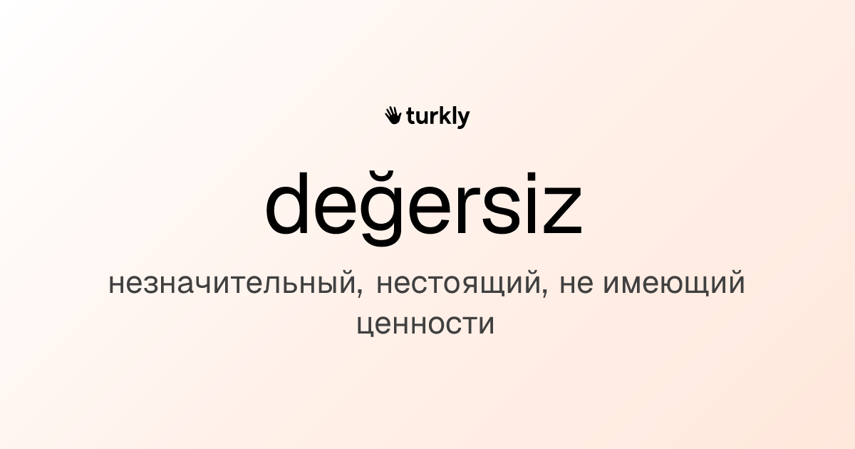 değersiz — незначительный, нестоящий, не имеющий ценности