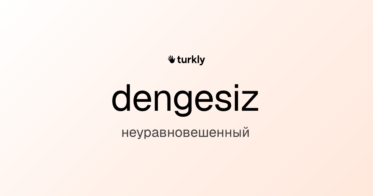 dengesiz — неуравновешенный