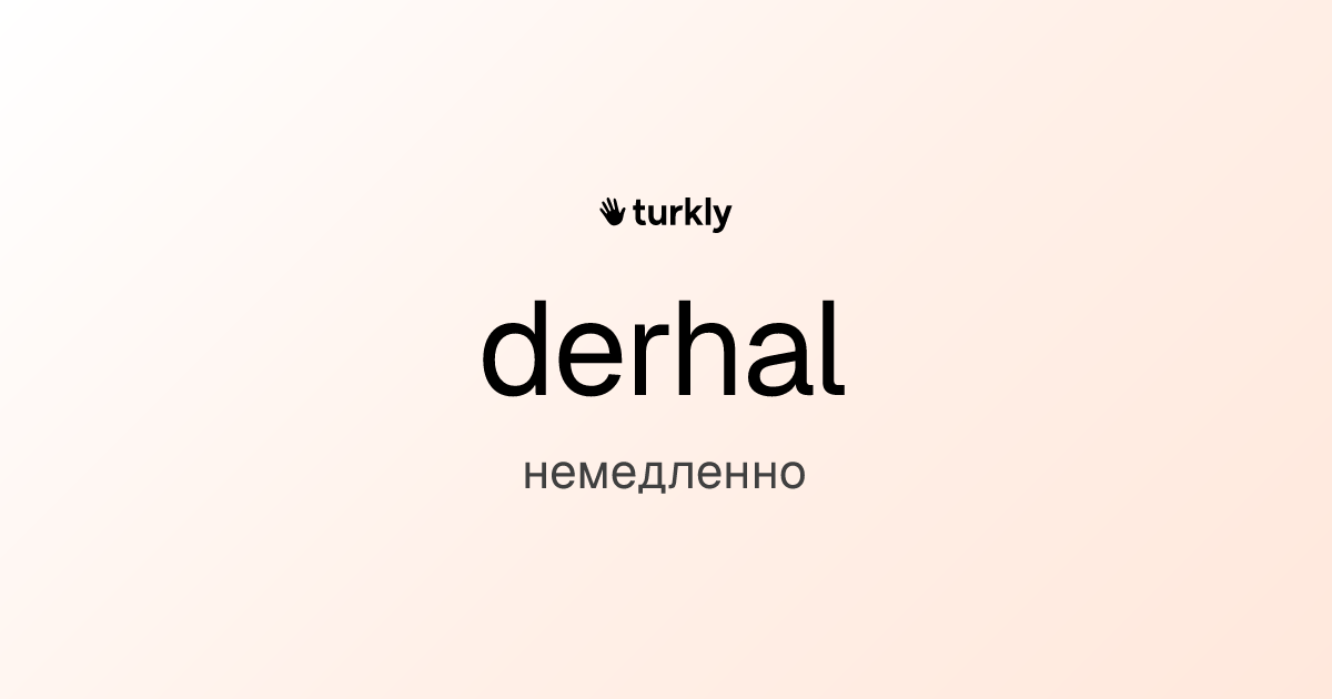 derhal — немедленно
