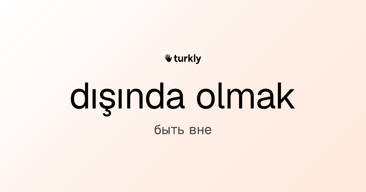 dışında olmak — быть вне