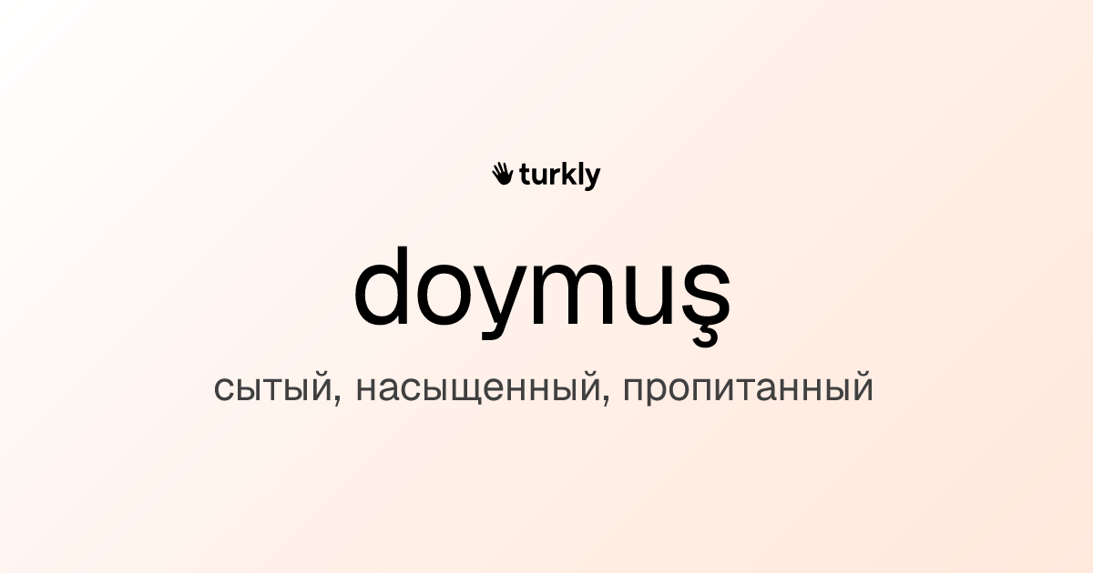 doymuş — сытый, насыщенный, пропитанный