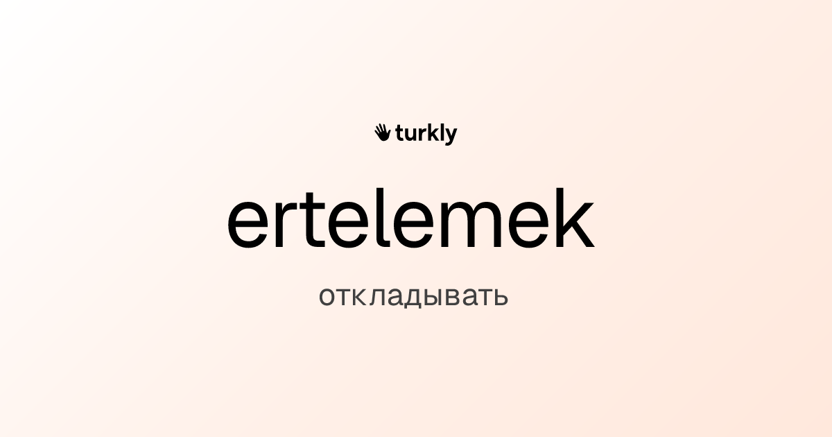 ertelemek — откладывать