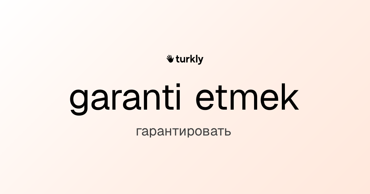 garanti etmek — гарантировать