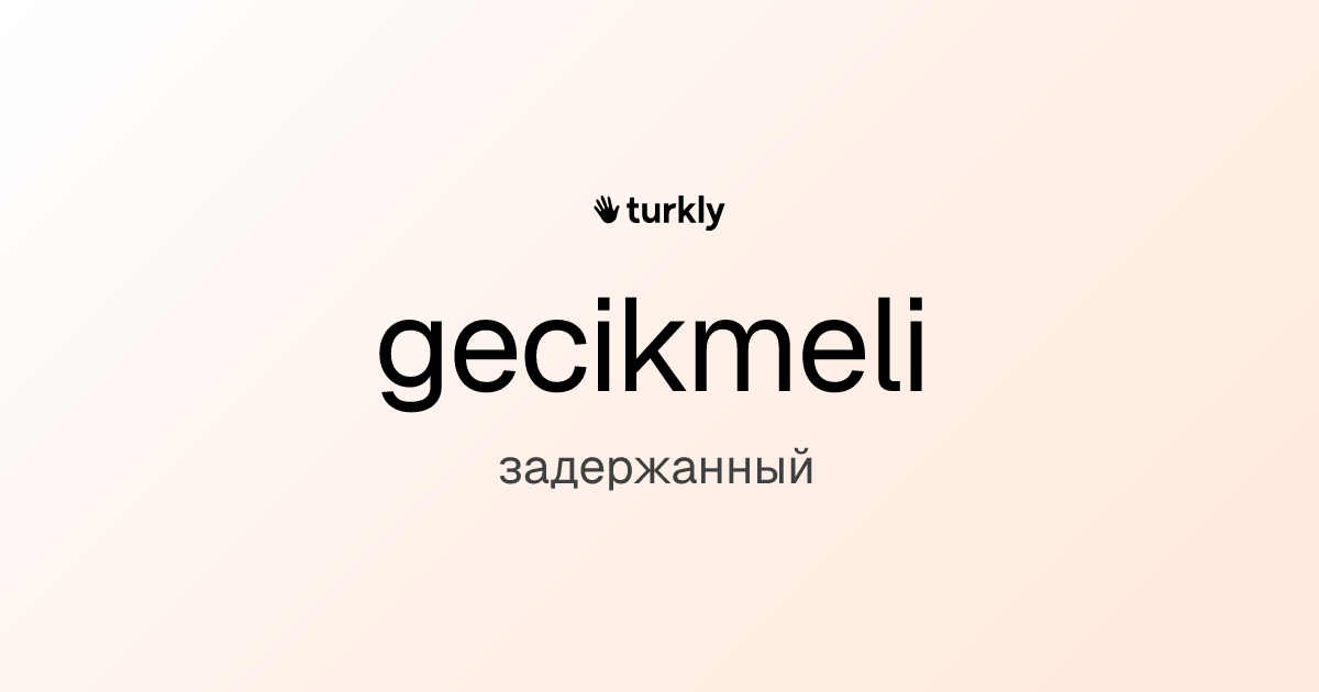 gecikmeli — задержанный