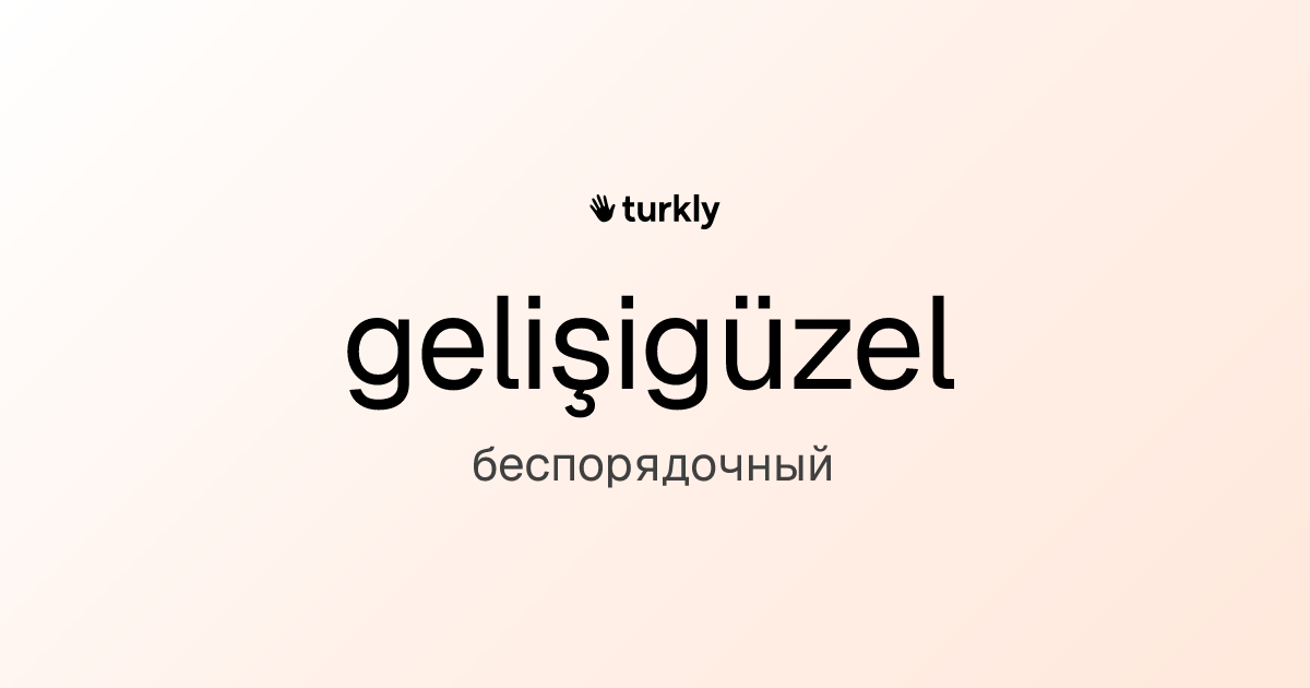 gelişigüzel — беспорядочный