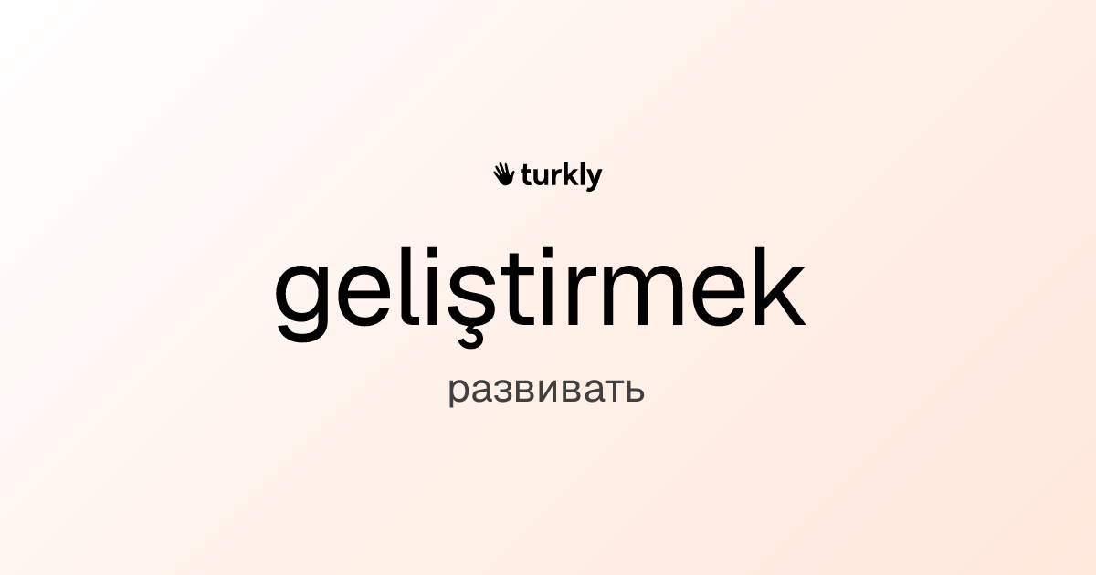 geliştirmek — развивать