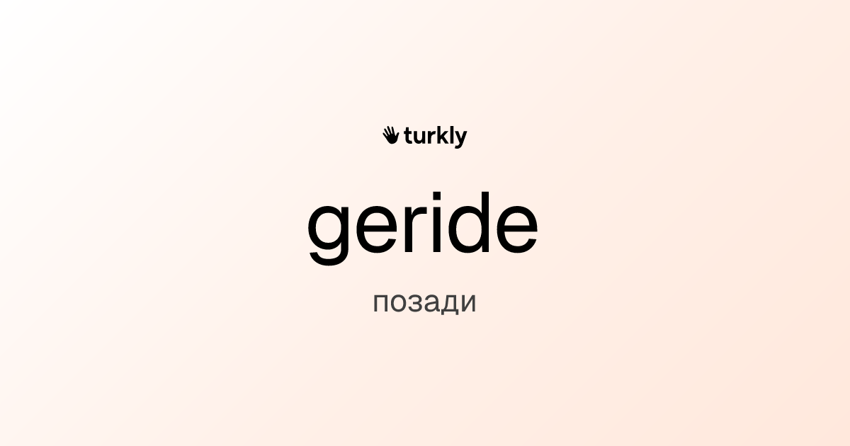 geride — позади