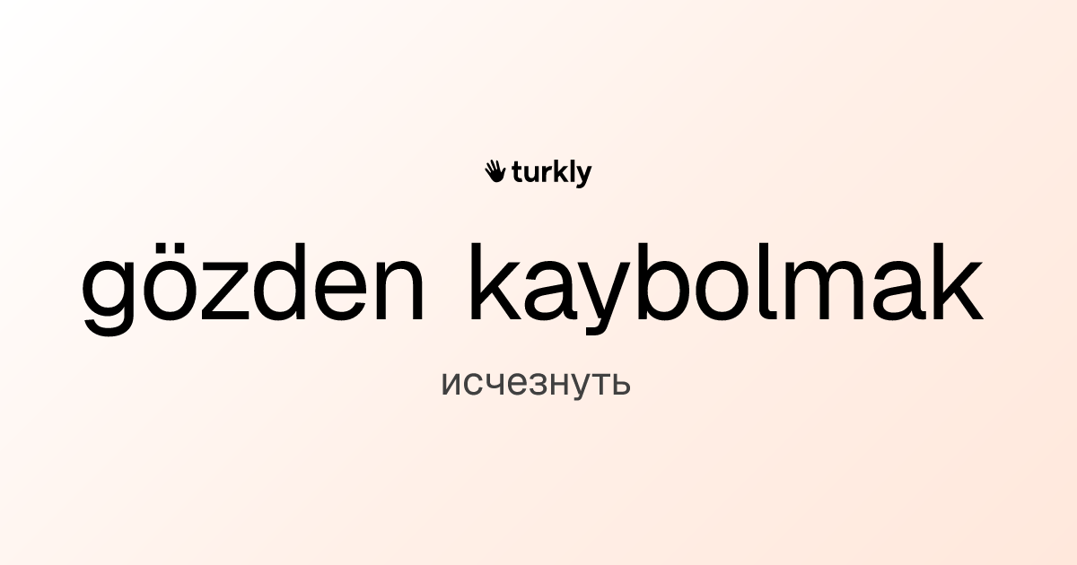 gözden kaybolmak — исчезнуть