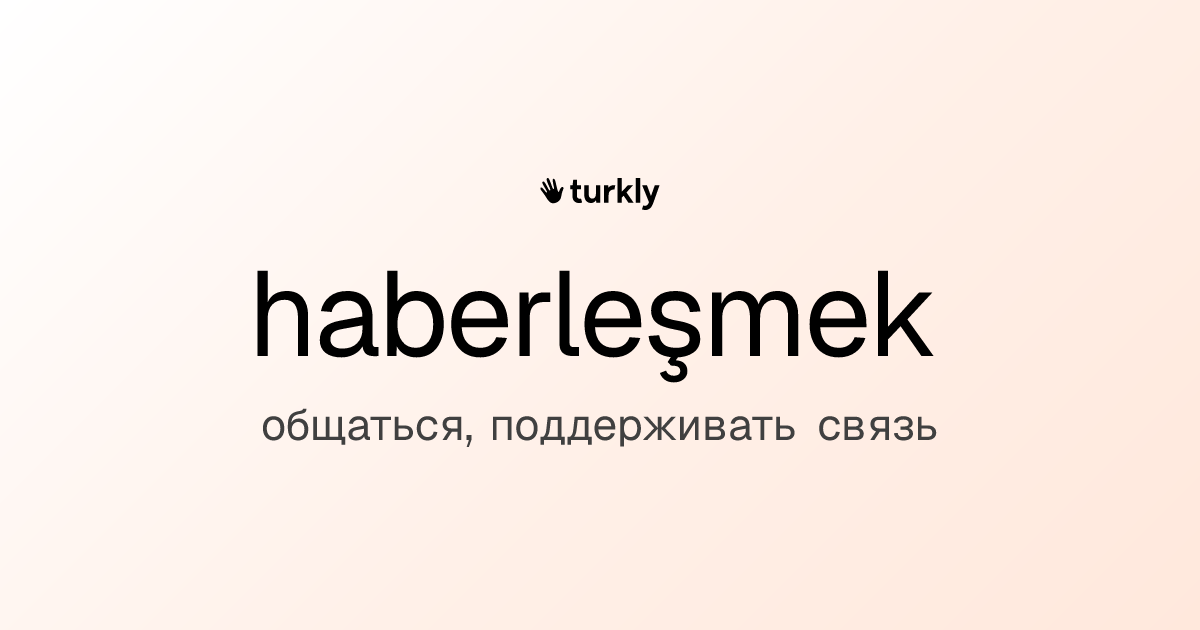 haberleşmek — общаться, поддерживать связь