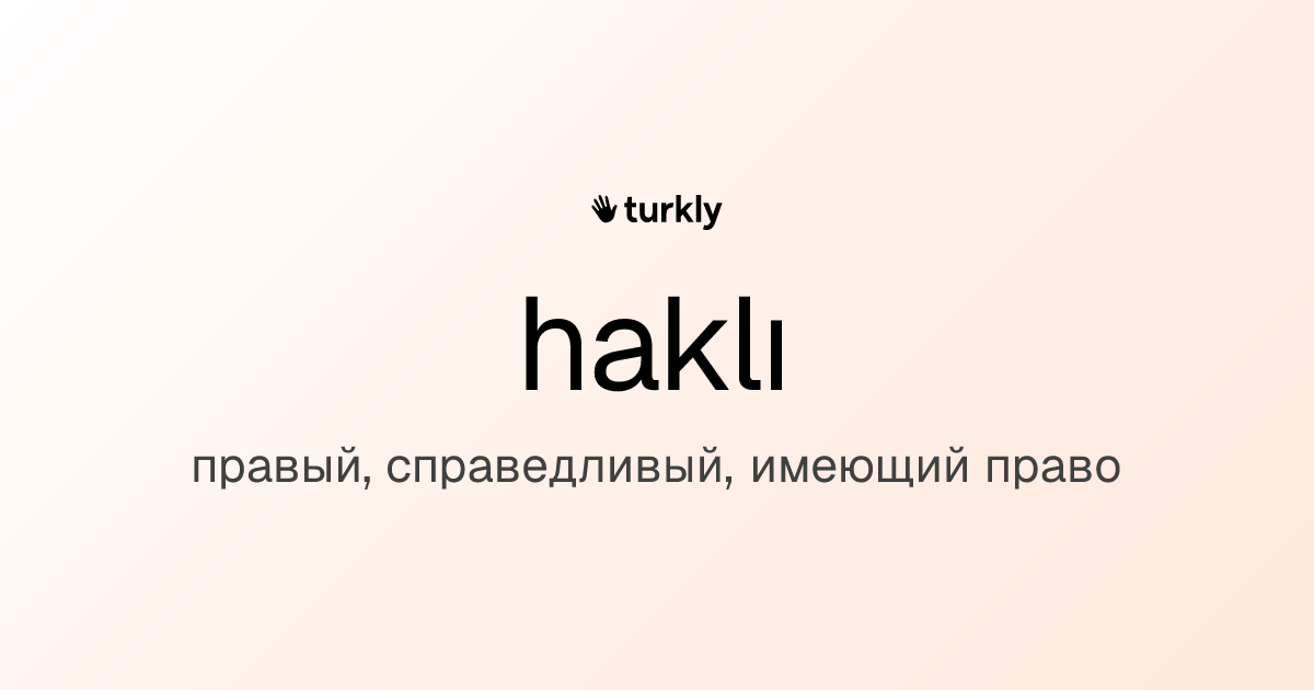 haklı — правый, справедливый, имеющий право