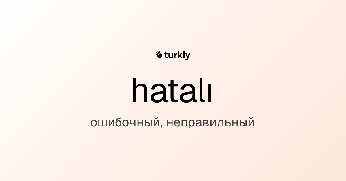 hatalı — ошибочный, неправильный