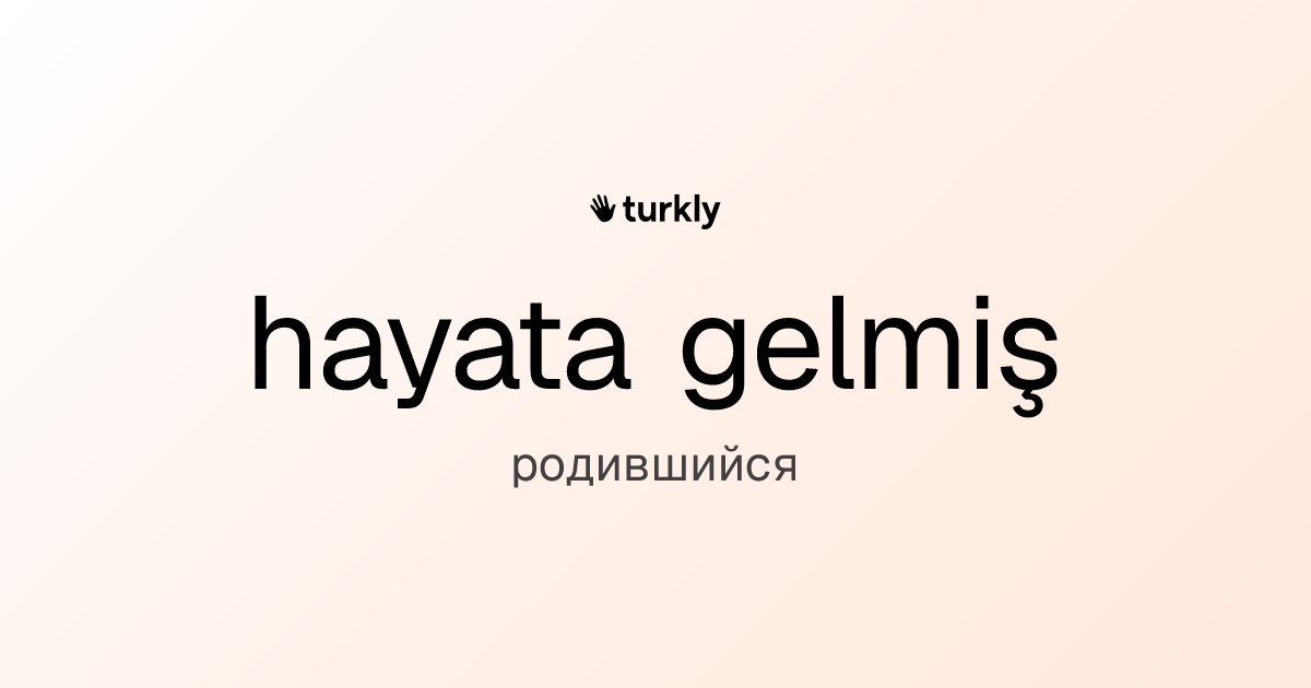 hayata gelmiş — родившийся