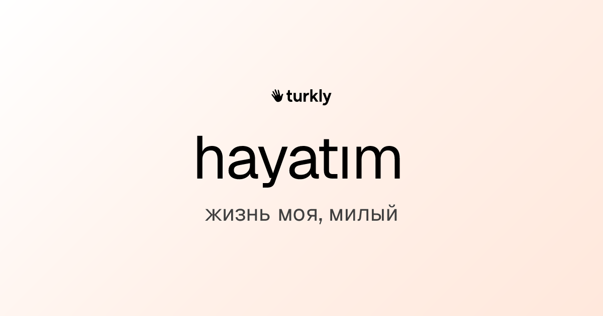 hayatım — жизнь моя, милый