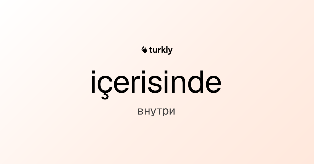 içerisinde — внутри