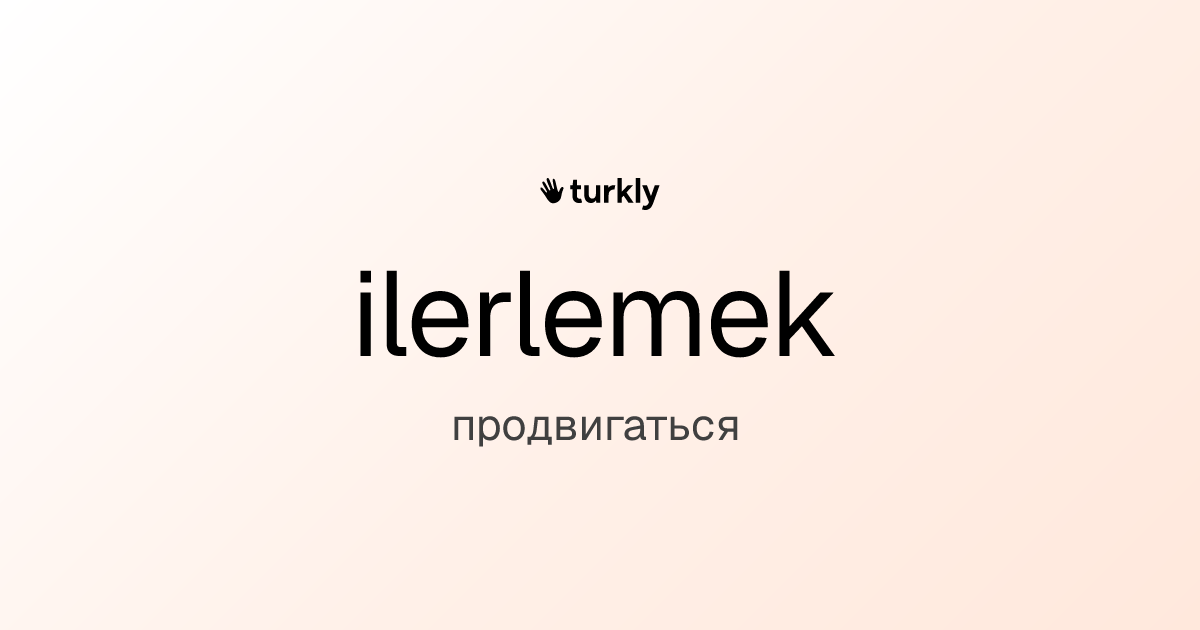 ilerlemek — продвигаться