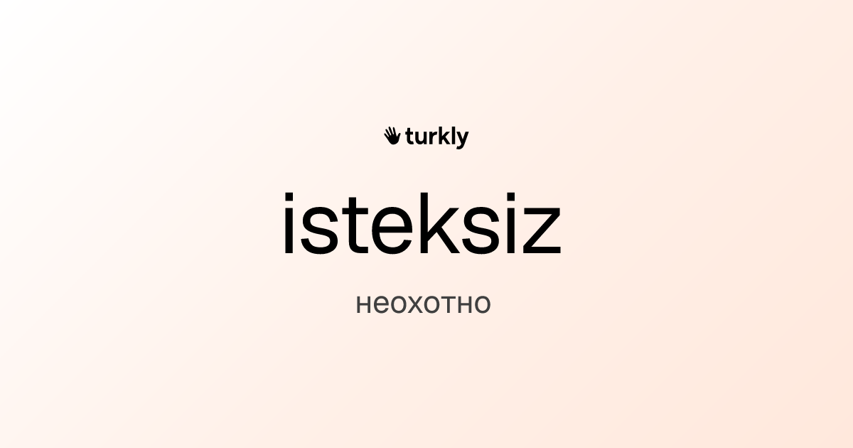 isteksiz — неохотно
