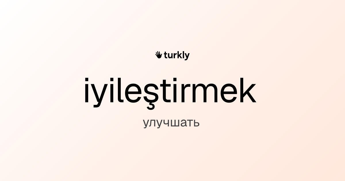 iyileştirmek — улучшать