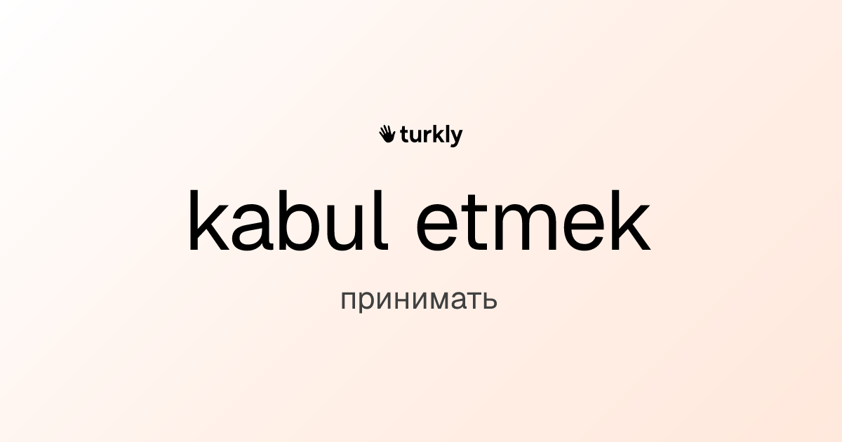 kabul etmek — принимать