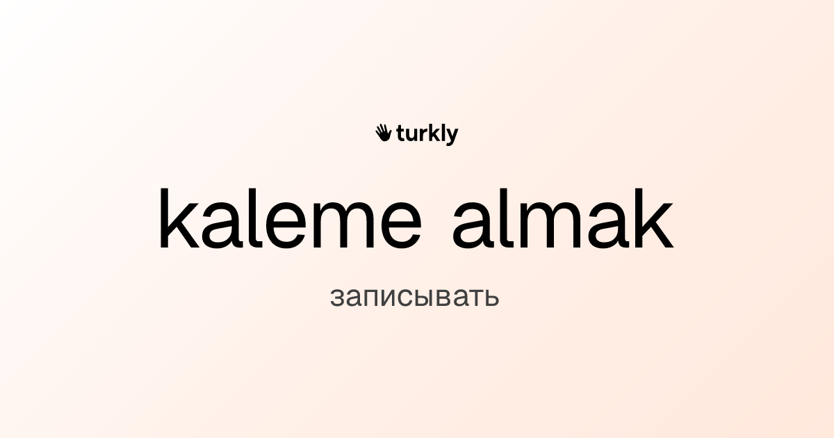 kaleme almak — записывать
