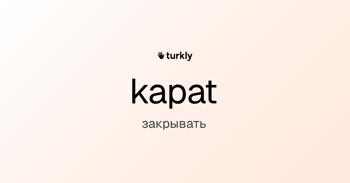 kapat — закрывать