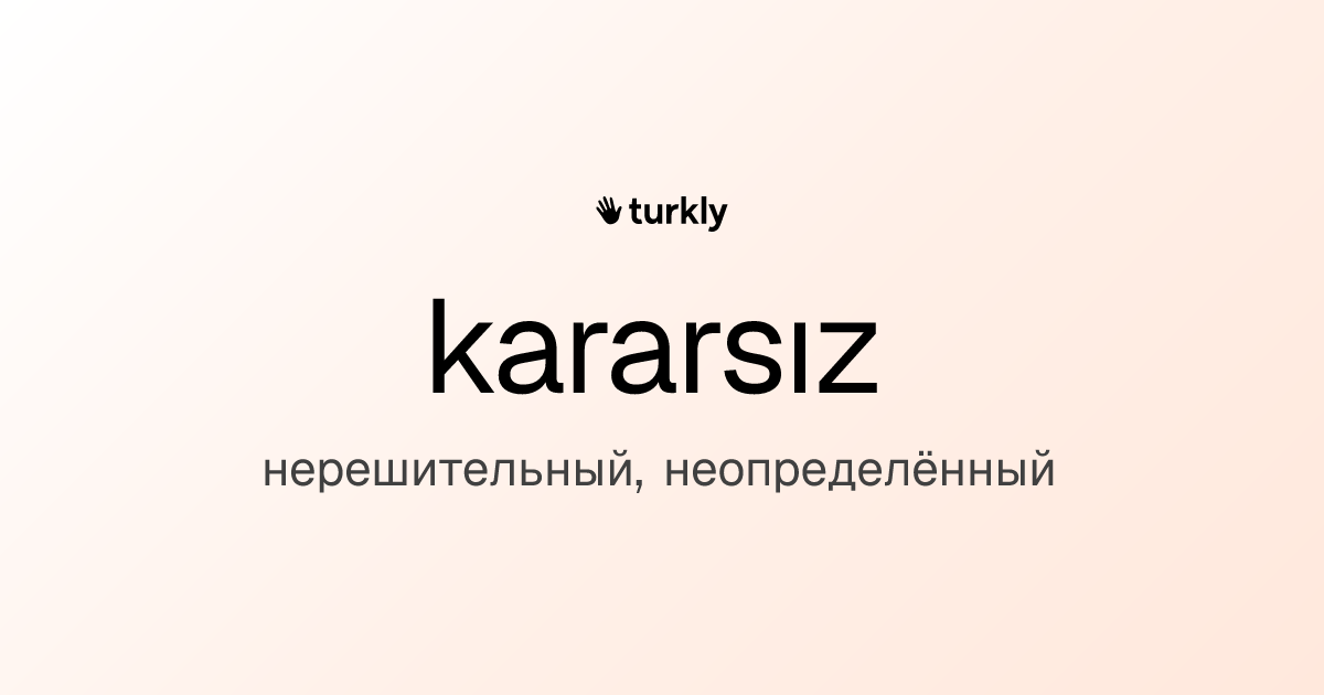 kararsız — нерешительный, неопределённый