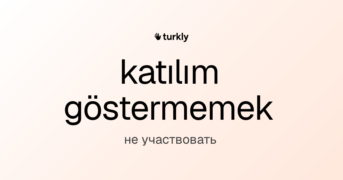 katılım göstermemek — не участвовать