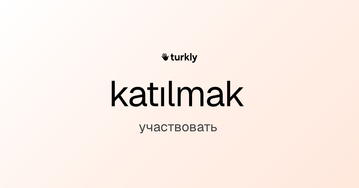 katılmak — участвовать